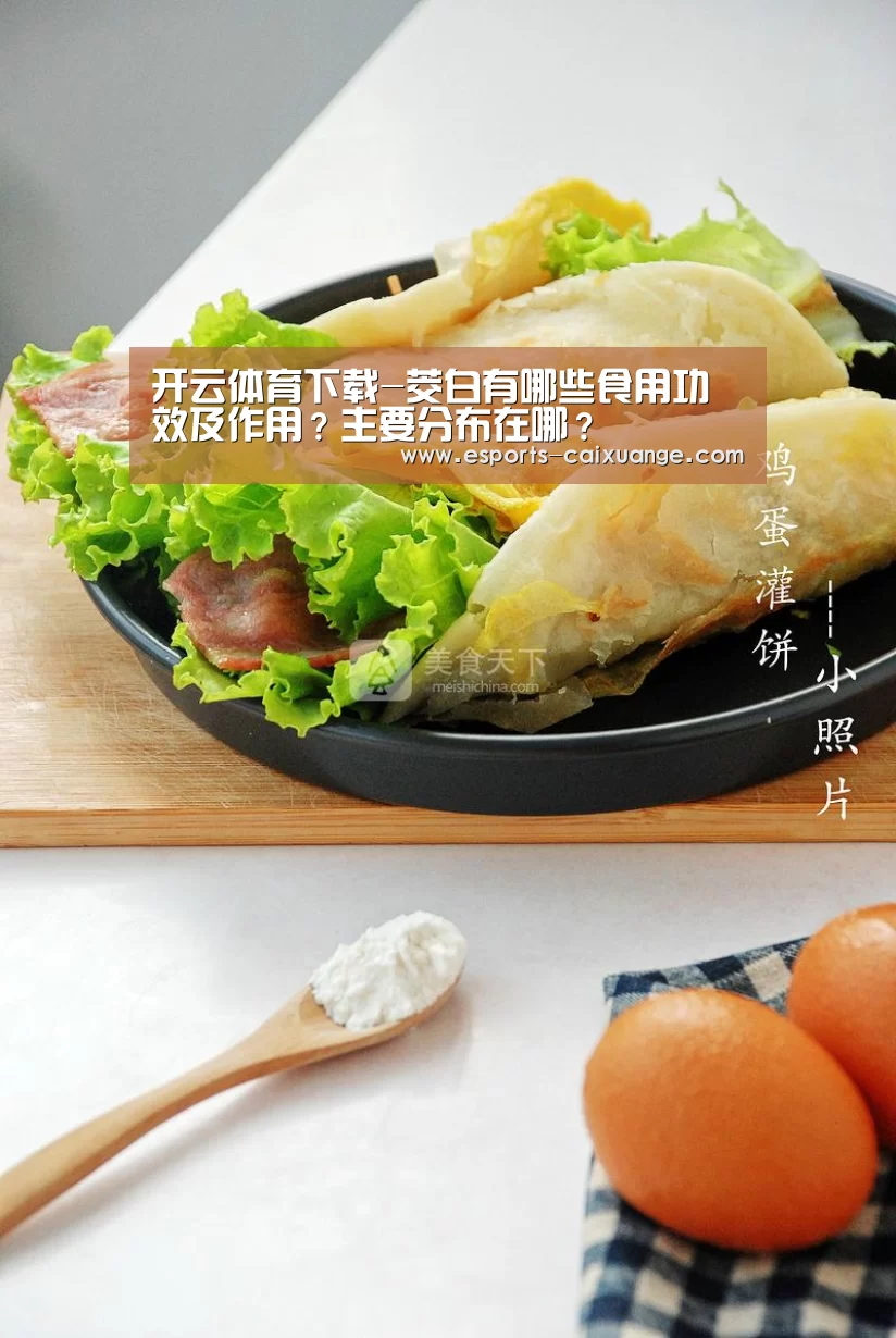开云体育下载-茭白有哪些食用功效及作用？主要分布在哪？