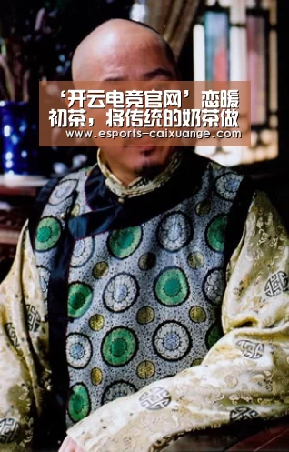 ‘开云电竞官网’恋暖初茶，将传统的奶茶做得丰富多彩